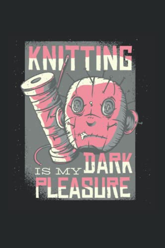 Knitting Is My Dark Pleasure Stricken Notizbuch: Stricken Notizbuch und Organizer für Strick Fans