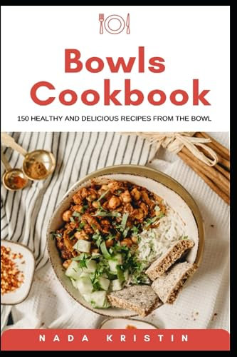 Bowls Cookbook: 150 healthy and delicious recipes from the bowl