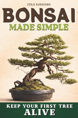 Bonsai Made Simple: Grow Your First Bonsai Successfully, Even with Zero Experience. Learn to Choose the Right Tree, Water It Properly, and Keep It Healthy Year-Round. First Bonsai Checklist Inside