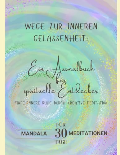 Ein Ausmalbuch für spirituelle Entdecker: FINDE INNERE RUHE DURCH KREATIVE MEDITATION