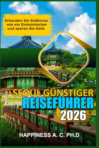 SEOUL GÜNSTIGER REISEFÜHRER 2026: Erkunden Sie Südkorea wie ein Einheimischer und sparen Sie Geld