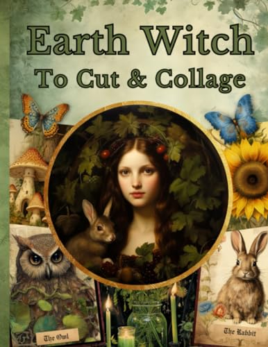 Earth Witch to Cut & Collage: Image Collection of Illustrations and Quotes of Nature's Magic for Junk Journals, Scrapbooking & Paper Craft