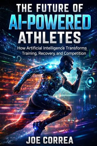 The Future of AI-Powered Athletes: Superhuman Training, Digital Coaches & the Next Generation of Sports (AI Sports Peak Performance, Band 10)