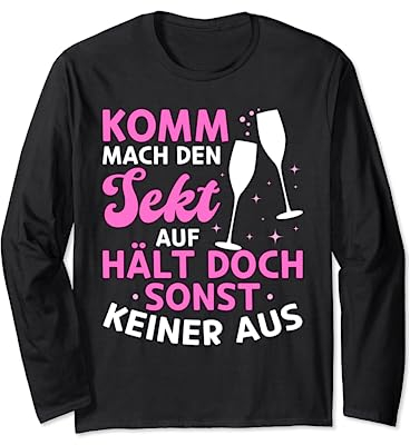 Komm mach den Sekt auf, hält doch sonst keiner aus Lustiges Langarmshirt