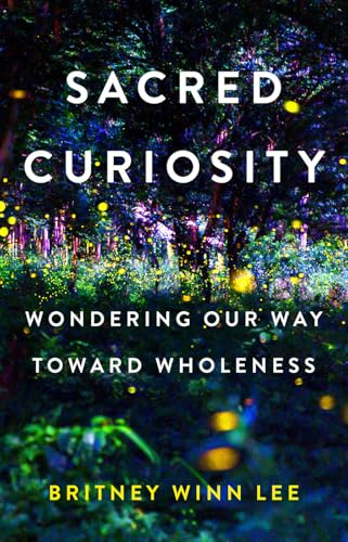 Sacred Curiosity: Wondering Our Way Toward Wholeness