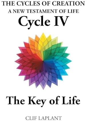The Cycles of Creation: A New Testament of Life Cycle IV The Key of Life