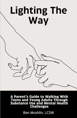 Lighting the Way: A Parent's Guide to Walking With Teens and Young Adults Through Substance Use and Mental Health Challenges
