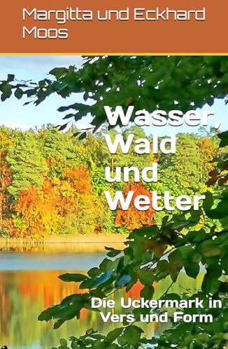 Wasser, Wald und Wetter: Die Uckermark in Vers und Form