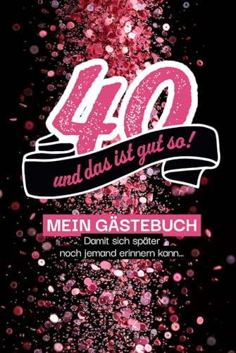 40 – und das ist gut so! Gästebuch , damit sich später auch noch jemand erinnern kann…: Das perfekte Gästebuch für den 40. Geburtstag – mit kreativen ... für Fotos und unvergessliche Erinnerungen