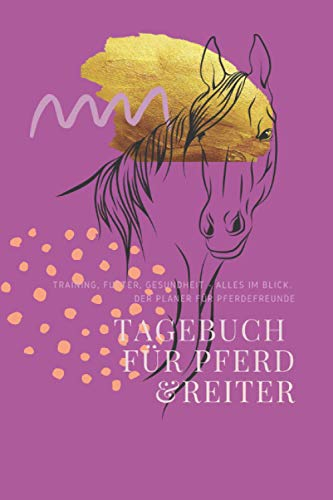 Reit-Tagebuch: Pferde-Tagebuch für Mädchen - für Pferd und Reiter - Training, Futter, Gesundheit - alles im Blick. Das Tagebuch für Pferdemädchen. (Reiter und Pferd: Tagebuch und Jahresplaner)