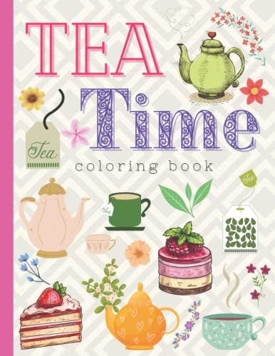 Tea time coloring book: Coloring book with teapots, cups, saucers, tea bags, cakes, cupcakes and more. For adults and for kids.