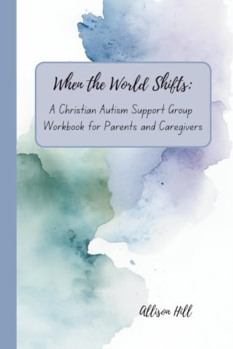 When the World Shifts: A Christian Autism Support Group Workbook for Parents and Caregivers
