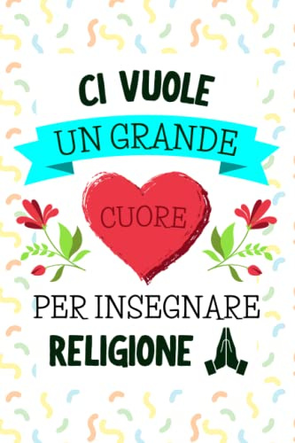 Ci Vuole un Grande Cuore per Insegnare Religione: Quaderno a righe per appunti | Taccuino Regalo per Maestra Maestro Insegnante di Scuola Elementare ... Fine Anno Scolastico Vacanze Natale | Bianco