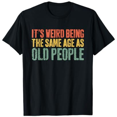 T-shirt « It's Weird Being The same Age As Old People » T-Shirt