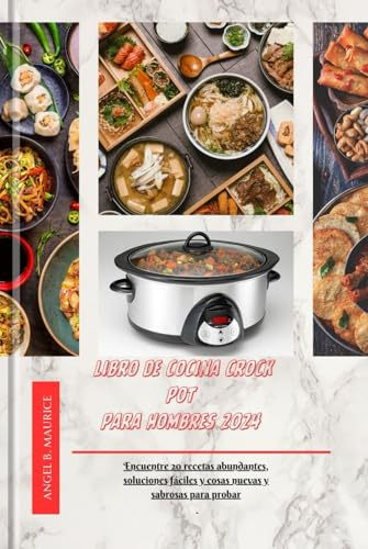 LIBRO DE COCINA CROCK POT PARA HOMBRES 2024: Encuentre 20 recetas abundantes, soluciones fáciles y cosas nuevas y sabrosas para probar (Cookbooks)
