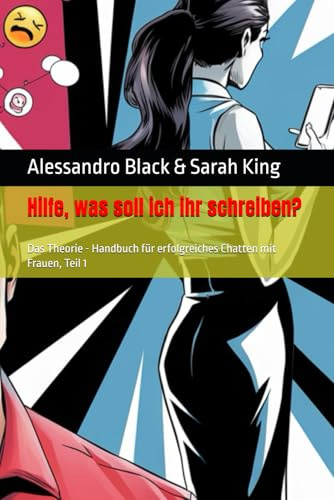 Hilfe, was soll ich ihr schreiben?: Das Theorie - Handbuch für erfolgreiches Chatten mit Frauen, Teil 1