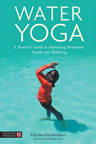 Water Yoga: A Teacher's Guide to Improving Movement, Health and Wellbeing (English Edition)