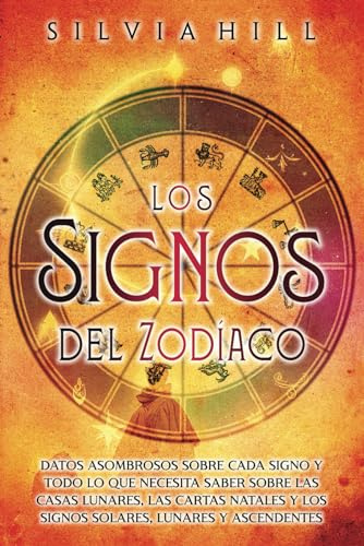 Los signos del zodíaco: Datos asombrosos sobre cada signo y todo lo que necesita saber sobre las casas lunares, las cartas natales y los signos solares, lunares y ascendentes (Guías astrológicas)