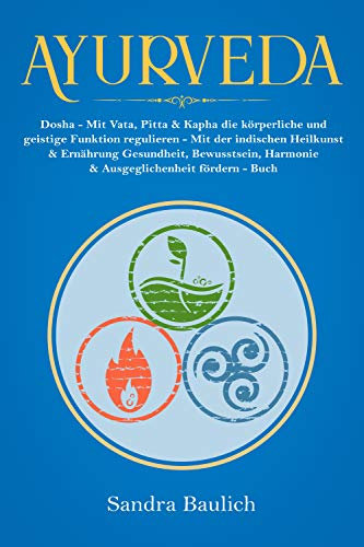 Ayurveda: Dosha - Mit Vata, Pitta & Kapha die körperliche und geistige Funktion regulieren Mit der indischen Heilkunst & Ernährung Gesundheit, Bewusstsein, ... - Buch (Buch der Bücher über Ayurveda 1)