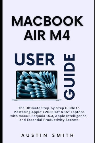 MacBook Air M4 User Guide: The Ultimate Step-by-Step to Mastering Apple’s 2025 13” & 15” Laptops with macOS Sequoia 15.3, Apple Intelligence, and ... Secret (AI, TECH REVIEWS AND GADGETS UPDATES)