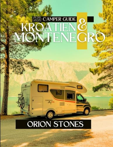 Kroatien & Montenegro Camper Guide: Malerische Routen, Camping abseits des Stromnetzes und Expertentipps für unvergessliche Wohnmobilreisen (Stones Camping Globetrotter, Band 4)