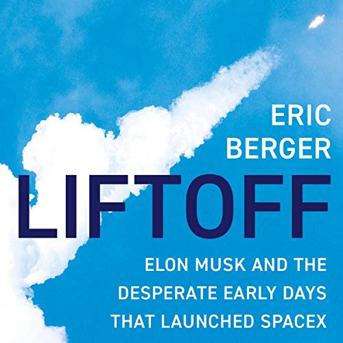 Liftoff: Elon Musk and the Desperate Early Days That Launched SpaceX