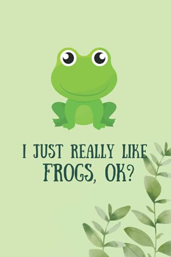 Frog Notebook: I Just Really Like Frogs, OK? | Frog Notebook Journal Gift Idea For Women, Girls, Kids and Frog Lovers