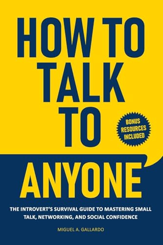 How to Talk To Anyone: The Introvert's Survival Guide to Mastering Small Talk, Networking, and Social Confidence