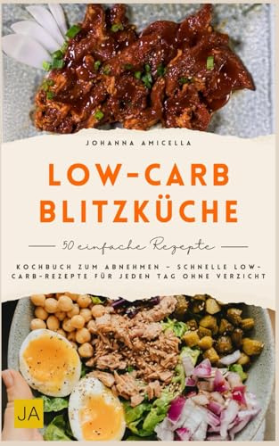 Low-Carb-Blitzküche: Kochbuch zum Abnehmen – Schnelle Low-Carb-Rezepte für jeden Tag ohne Verzicht