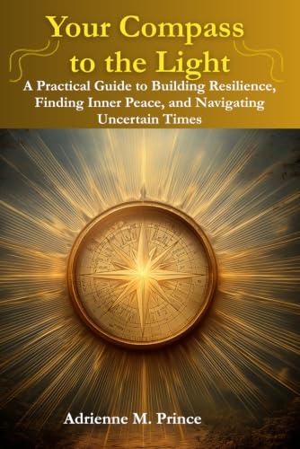 Your Compass to the Light: A Practical Guide to Nourishing your Light and Power in Challenging Times