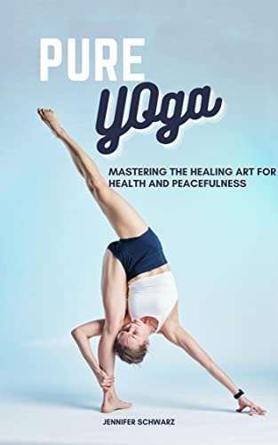 Pure Yoga: Mastering The Healing Art For Health And Peacefulness (English Edition)