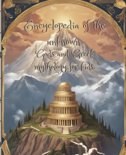 Encyclopedia of the unknown.: Gods and Greek mythology for kids. (Strange and Extraordinary.)