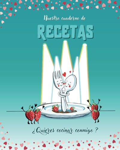 Nuestro cuaderno de Recetas. ¿Quieres cocinar conmigo?: Recetario de cocina para escribir vuestras 100 mejores recetas. Regalo original para parejas en San Valentin, aniversario...