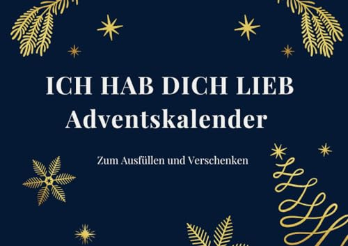 ICH HAB DICH LIEB Adventskalender: Ein zauberhafter Weg, Liebe zu verschenken: Zum selber Ausfüllen und Verschenken Taschenbuch