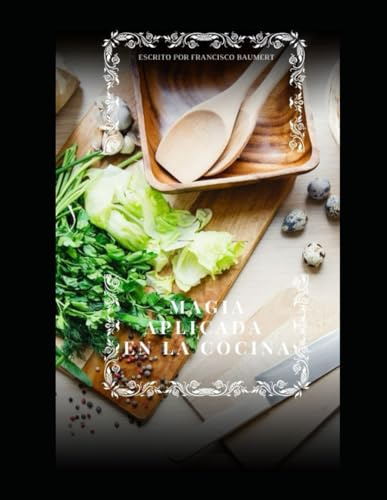 Magia aplicada en la cocina (Libros de esoterismo aplicado Francisco Baumert)