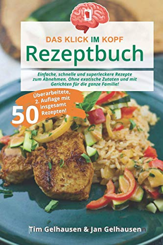 Das Klick im Kopf Rezeptbuch: 50 einfache, schnelle und superleckere Rezepte zum Abnehmen. Ohne exotische Zutaten und mit Gerichten für die ganze Familie!