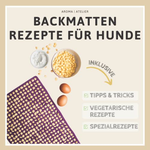 Backmatten Rezepte für Hunde: Hundekekse inkl. Tipps, Tricks, vegetarischen Rezepten & Spezialrezepten