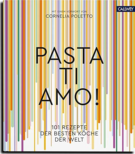 Pasta, ti amo!: 101 Rezepte, der besten Köche der Welt