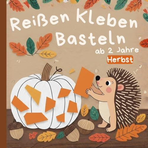 Reißen Kleben Basteln ab 2 Jahre – Herbst: Fördert Feinmotorik, Kreativität & Konzentration | Mit 40 herbstlichen Motiven inkl. buntem Papier zum Basteln