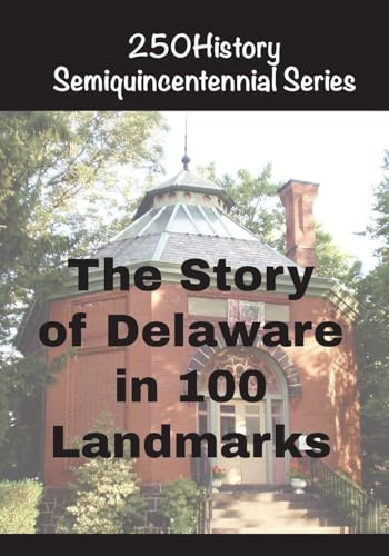 The Story of Delaware In 100 Landmarks (250history Semiquincentennial)