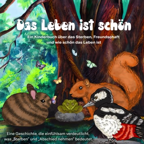 Das Leben ist schön: Eine Geschichte, die einfühlsam verdeutlicht, was sterben und Abschied nehmen bedeutet.