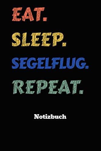 Segelfliegen Eat Sleep Segelflug Repeat Notizbuch: DIN A5 Notizbuch für den Segelflieger mit 120 Seiten. Als Planer, Tagebuch, Info Heft, Logbuch für ... Geburtstagsgeschenk für den Segelflieger Fan.
