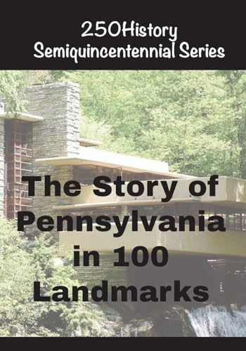The Story of Pennsylvania In 100 Landmarks (250history Semiquincentennial)