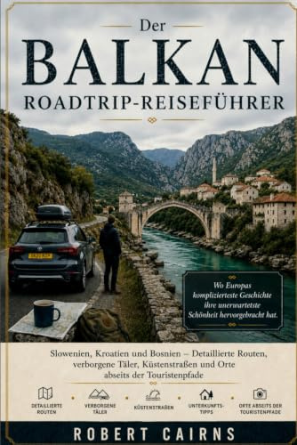 Der Balkan Roadtrip-Reiseführer: Slowenien, Kroatien und Bosnien – Detaillierte Routen, verborgene Täler, Küstenstraßen und Orte abseits der Touristenpfade