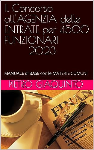 Il Concorso all'AGENZIA delle ENTRATE per 4500 FUNZIONARI 2023: MANUALE di BASE con le MATERIE COMUNI (Nuovi Manuali per Corsi e Concorsi STUDIOPIGI Vol. 15)