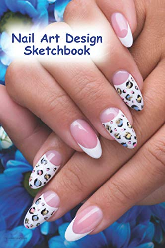 Nail Art Design Sketchbook: Designed with nail template. For nail artists & manicurists to draw, sketch and record creative ideas. (6 x 9 120 pages, beautiful woman's nails cover.)