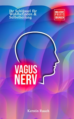 Vagus Nerv: Ihr Schlüssel für Wohlbefinden & Selbstheilung - Inklusive Praxisübungen