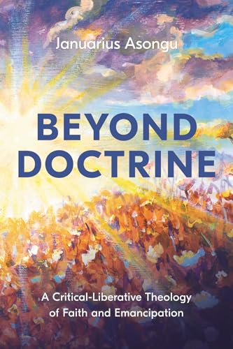 Beyond Doctrine: A Critical-Liberative Theology of Faith and Emancipation