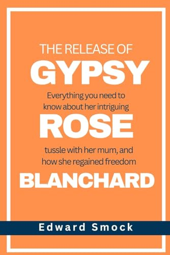 The Release of Gypsy Rose Blanchard: Everything You Need To Know About Her Intriguing Tussle with Her Mum, And How She Regained Freedom