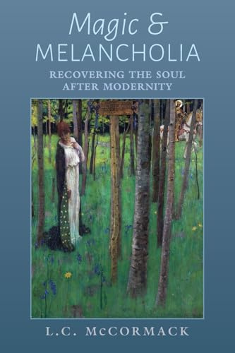 Magic and Melancholia: Recovering the Soul After Modernity